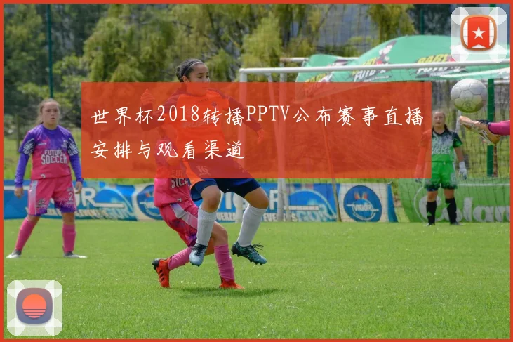 世界杯2018转播PPTV公布赛事直播安排与观看渠道