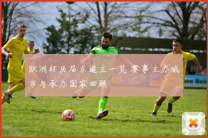 欧洲杯历届东道主一览 赛事主办城市与承办国家回顾