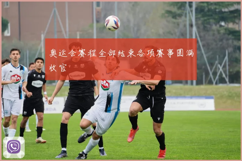 奥运会赛程全部结束各项赛事圆满收官